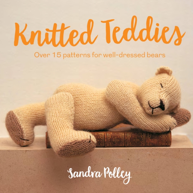 Knitted Teddies : Over 15 patterns for well-dressed bears, Paperback / softback Book