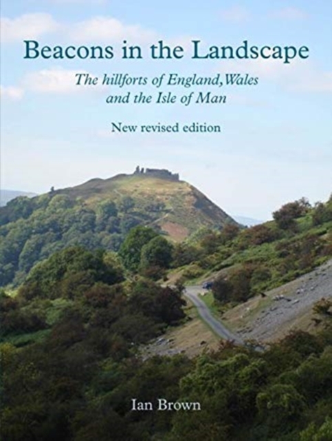 Beacons in the Landscape : The hillforts of England, Wales and the Isle of Man: Second Edition, Paperback / softback Book