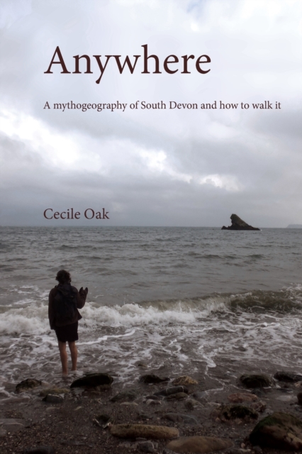 Anywhere : A Mythogeography of South Devon and How to Walk it, Paperback / softback Book