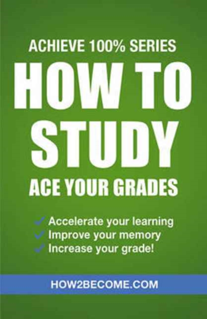 How to Study: Ace Your Grades: Achieve 100% Series Revision/Study Guide, Paperback / softback Book