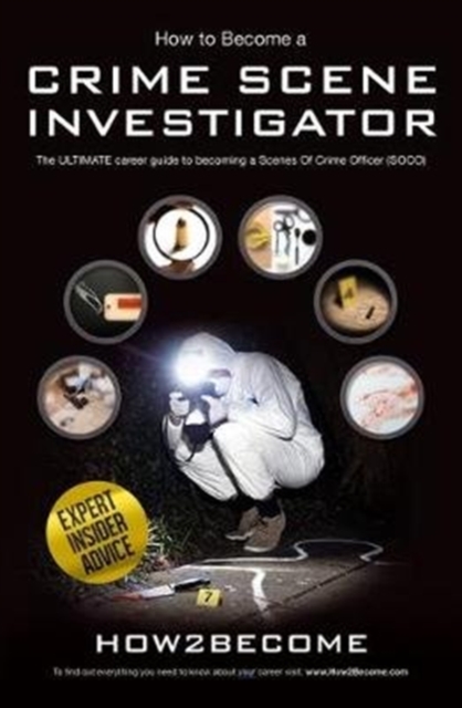 How to Become a Crime Scene Investigator : The Ultimate Career Guide to Becoming a Scenes of Crime Officer, Paperback / softback Book