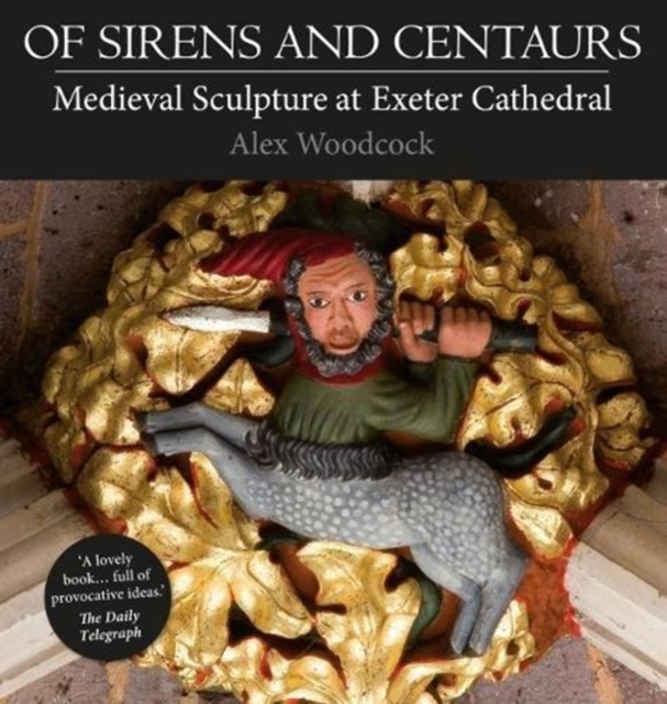 Of Sirens and Centaurs: Medieval Sculpture at Exeter Cathedral, Paperback / softback Book