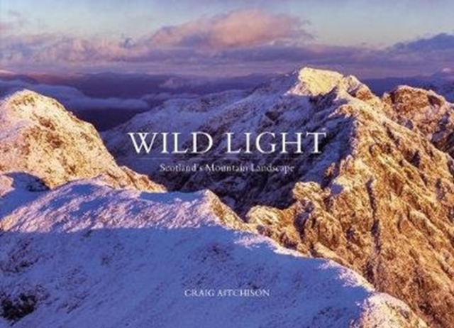 Wild Light : Scotland's Mountain Landscape, Hardback Book