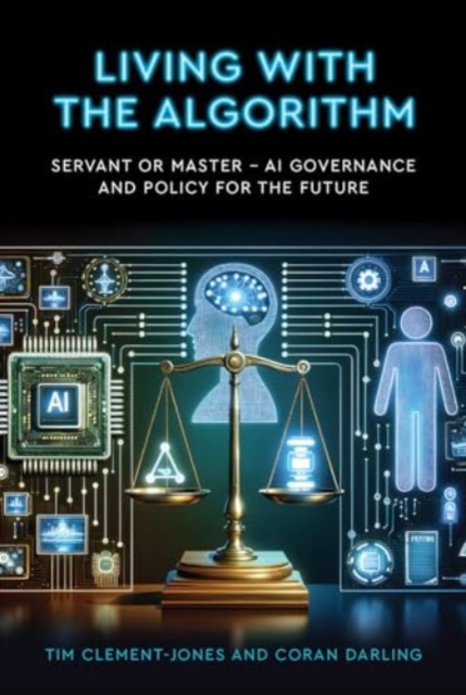 Living with the Algorithm: Servant or Master? : AI Governance and Policy for the Future, Paperback / softback Book