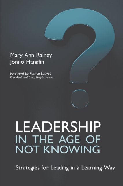 Leadership in the Age of Not Knowing : Strategies for Leading in a Learning Way, Paperback / softback Book