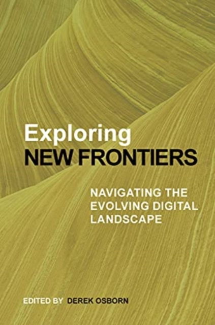 Exploring New Frontiers : Navigating the Evolving Digital Landscape, Hardback Book