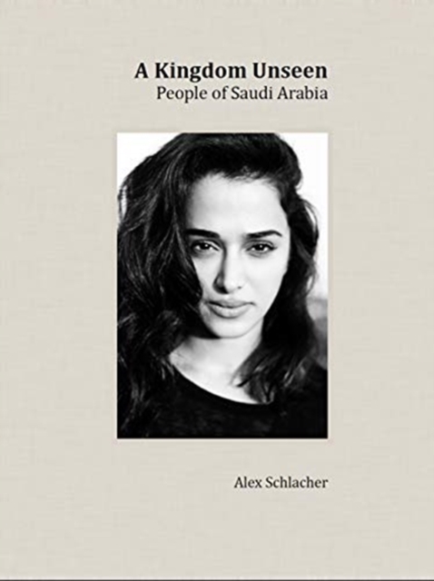 A Kingdom Unseen : People of Saudi Arabia, Hardback Book