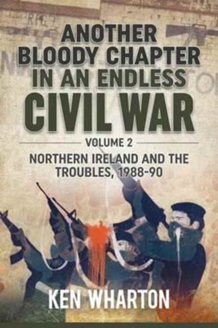 Another Bloody Chapter in an Endless Civil War Volume 2 : Northern Ireland and the Troubles 1988-90, Hardback Book