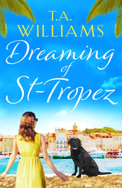 Dreaming of St-Tropez : A heart-warming, feel-good holiday romance set on the Riviera, EPUB eBook