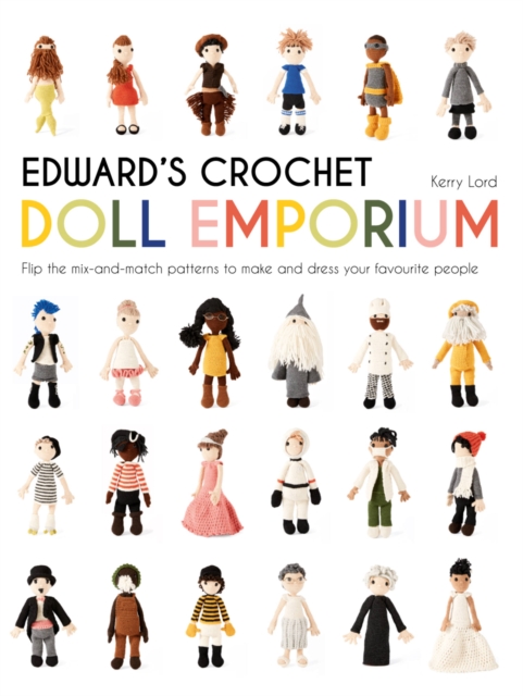 Edward's Crochet Doll Emporium : Flip the mix-and-match patterns to make and dress your favourite people, Hardback Book