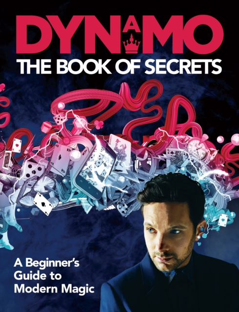 Dynamo: The Book of Secrets : Learn 30 mind-blowing illusions to amaze your friends and family, Paperback / softback Book