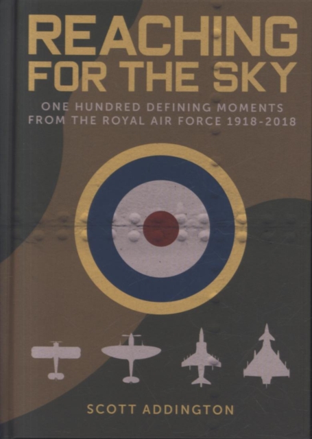 Reaching for the Sky : One Hundred Defining Moments from the Royal Air Force 1918-2018, Hardback Book