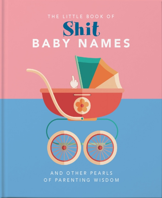 The Little Book of Shit Baby Names : And Other Pearls of Parenting Wisdom, Hardback Book