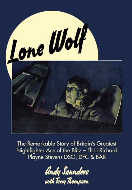 Lone Wolf : The Remarkable Story of Britain's Greatest Nightfighter Ace of the Blitz, Hardback Book