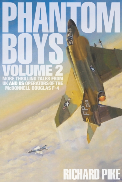 Phantom Boys Volume 2 : More Thrilling Tales From UK and US Operators of the McDonnell Douglas F-4, EPUB eBook