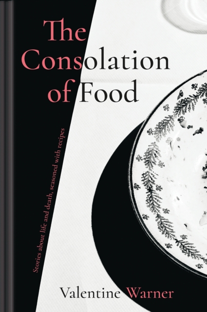 The Consolation of Food : Stories About Life and Death, Seasoned with Recipes, Hardback Book