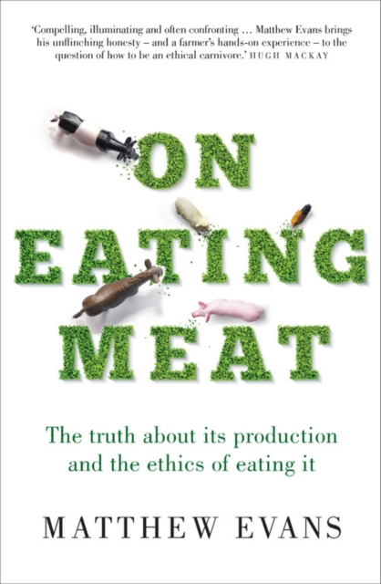 On Eating Meat : The truth about its production and the ethics of eating it, Paperback / softback Book