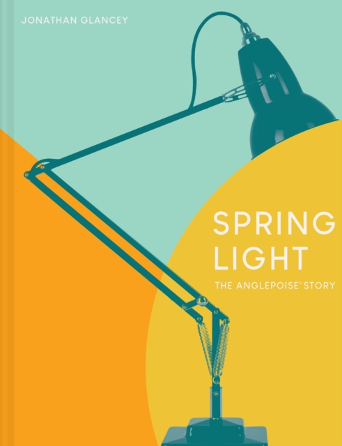 Spring Light : The Anglepoise® Story, Hardback Book