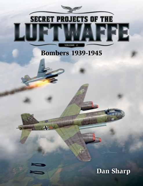 Secret Projects of the Luftwaffe - Vol 2 : Bombers 1939 -1945, Hardback Book