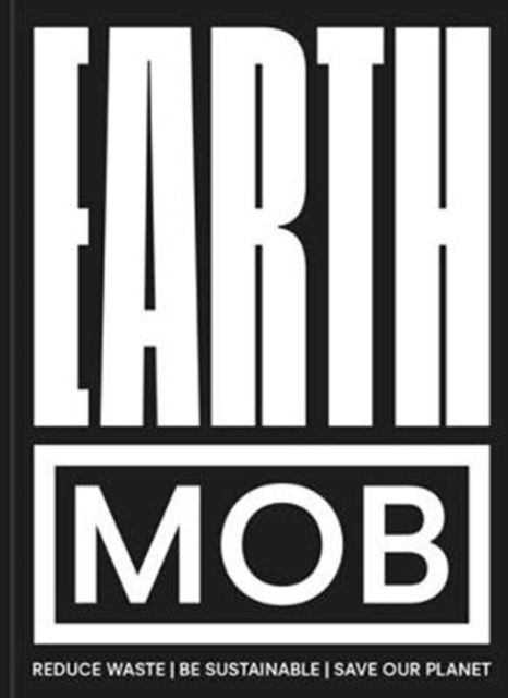 Earth MOB : Reduce Waste, Spend Less, be Sustainable, Hardback Book