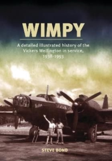 Wimpy : A Detailed Illustrated History of the Vickers Wellington in service, 1938-1953, Paperback / softback Book