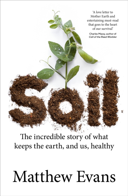 Soil : The incredible story of what keeps the earth, and us, healthy, Paperback / softback Book