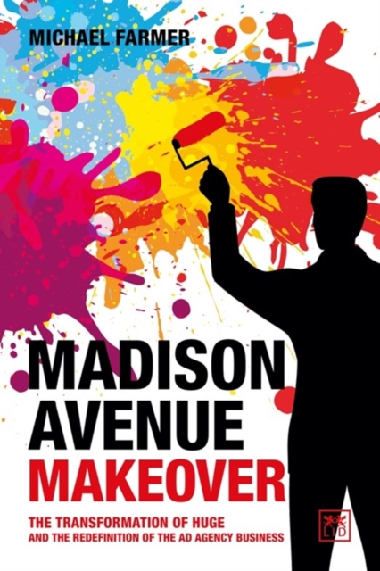 Madison Avenue Makeover : The transformation of Huge and the redefinition of the ad agency business, Paperback / softback Book