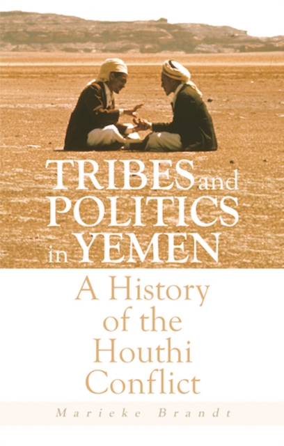 Tribes and Politics in Yemen : A History of the Houthi Conflict, Paperback / softback Book