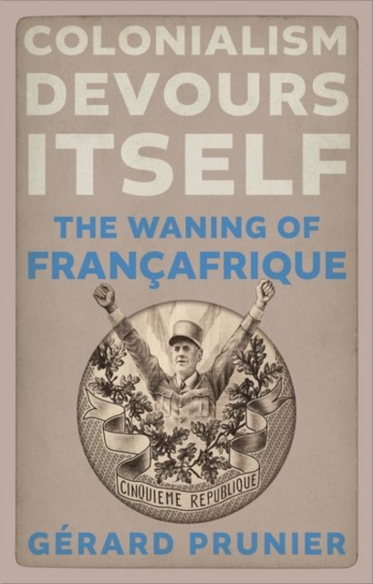 Colonialism Devours Itself : The Waning of Francafrique, Hardback Book