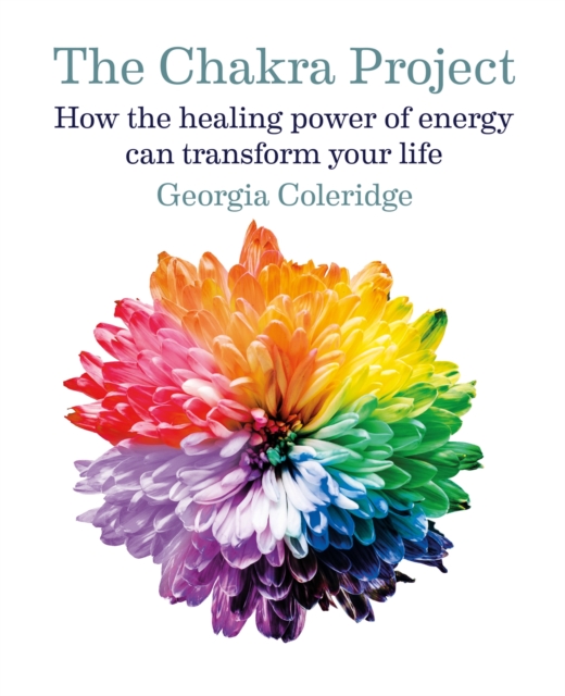 The Chakra Project : How the healing power of energy can transform your life, Hardback Book