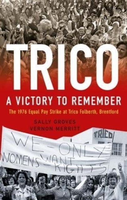 Trico: A Victory to Remember : The 1976 Equal Pay Strike at Trico Folberth, Brentford, Hardback Book