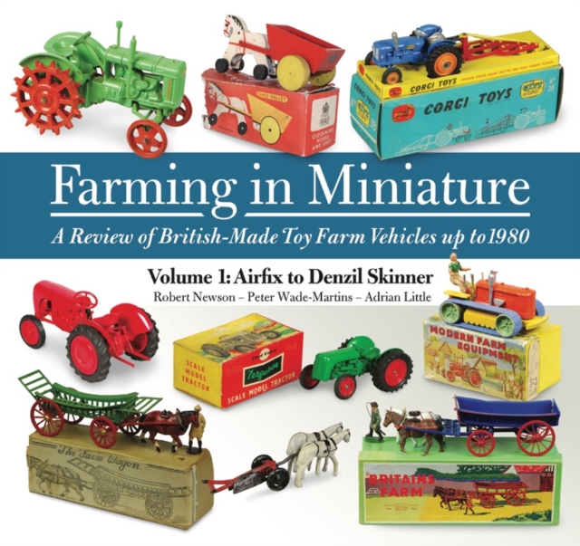 Farming in Miniature: Volume 1 : A review of British-made toy farm vehicles up to 1980, Paperback / softback Book