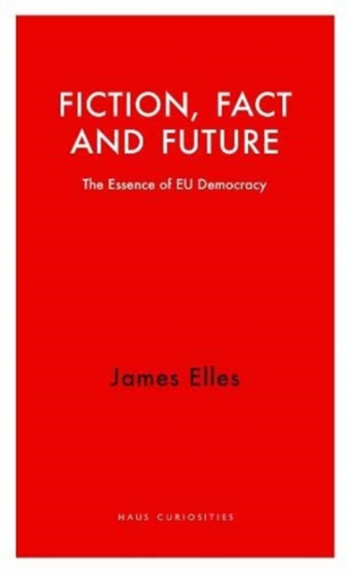 Fiction, Fact and Future : The Essence of EU Democracy, Paperback / softback Book