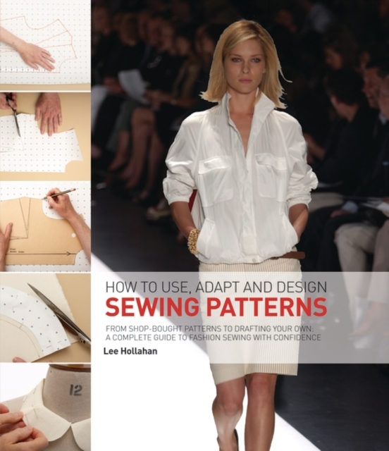 How to Use, Adapt and Design Sewing Patterns : From shop-bought patterns to drafting your own: A complete guide to fashion sewing with confidence, Paperback / softback Book