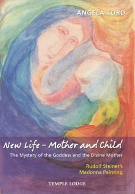 New Life - Mother and Child : The Mystery of the Goddess and the Divine Mother, Rudolf Steiner's Madonna Painting, Paperback / softback Book