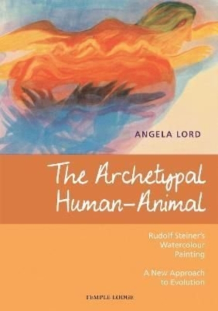 The Archetypal Human-Animal : Rudolf Steiner's Watercolour Painting - A New Approach to Evolution, Paperback / softback Book