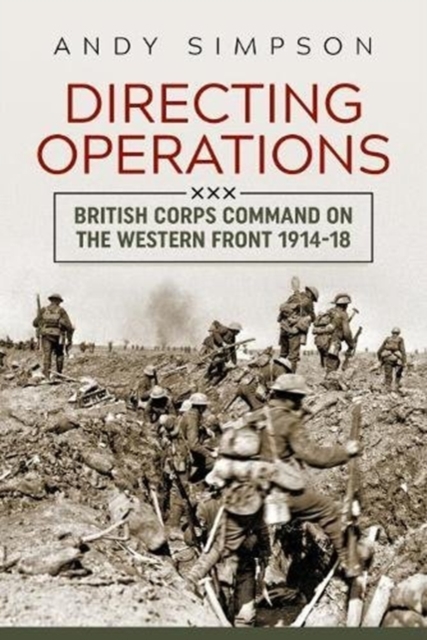 Directing Operations : British Corps Command on the Western Front 1914-18, Paperback / softback Book