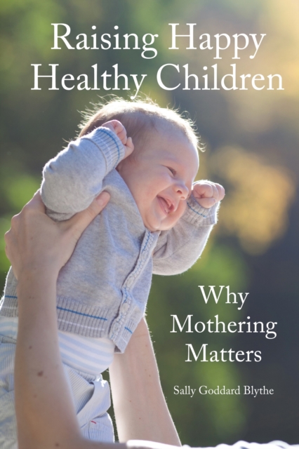 Raising Happy Healthy Children : Why Mothering Matters, EPUB eBook