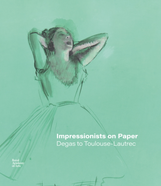 Impressionists on Paper : Degas to Toulouse-Lautrec, Hardback Book