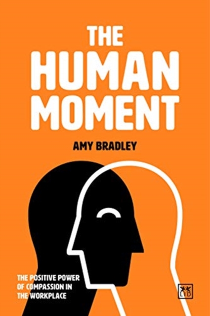 The Human Moment : The Positive Power of Compassion in the Workplace, Paperback / softback Book