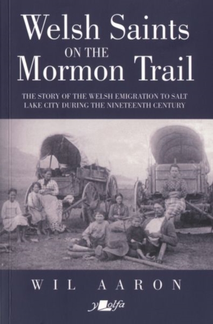 Welsh Saints on the Mormon Trail - The Story of the Nineteenth-Century Welsh Emigrants to Salt Lake City : The Story of the Nineteenth-Century Welsh Emigrants to Salt Lake City, Paperback / softback Book