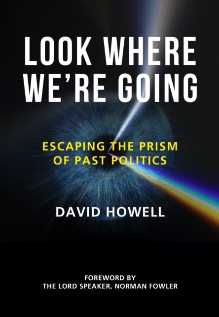 Look Where We're Going : Escaping the Prism of Past Politics, Hardback Book