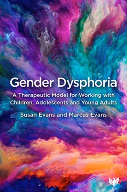 Gender Dysphoria : A Therapeutic Model for Working with Children, Adolescents and Young Adults, Paperback / softback Book