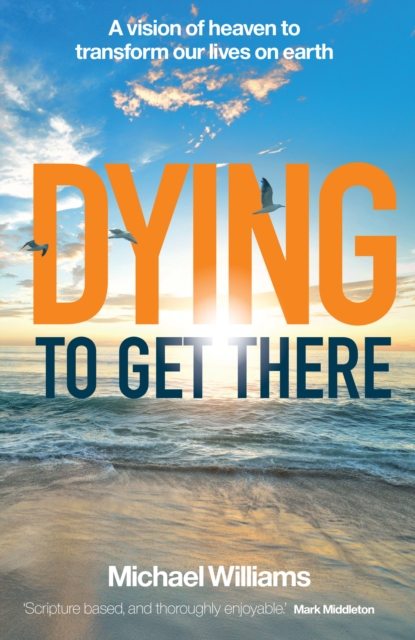 Dying to Get There : A vision of heaven to transform our lives on earth, Paperback / softback Book
