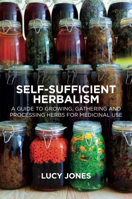 Self-Sufficient Herbalism : A Guide to Growing, Gathering and Processing Herbs for Medicinal Use, Paperback / softback Book