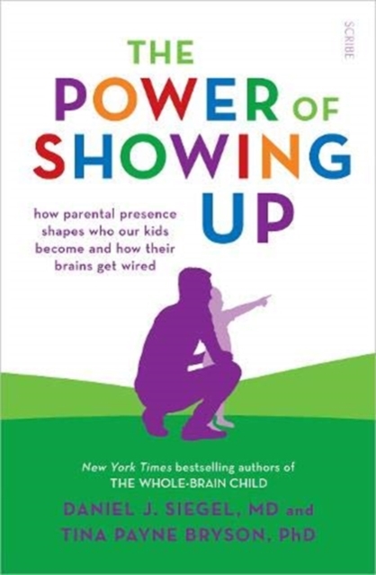 The Power of Showing Up : how parental presence shapes who our kids become and how their brains get wired, Paperback / softback Book