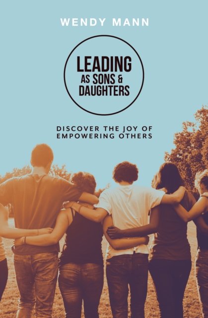 Leading as Sons and Daughters : Discover the Joy of Empowering Others, Paperback / softback Book