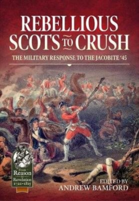 Rebellious Scots to Crush : The Military Response to the Jacobite '45, Paperback / softback Book