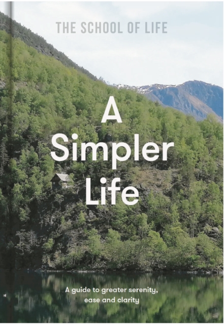 A Simpler Life : a guide to greater serenity, ease, and clarity, Hardback Book
