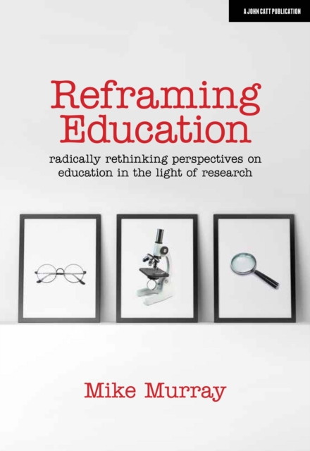 Reframing Education: Radically rethinking perspectives on education in the light of research, Paperback / softback Book
